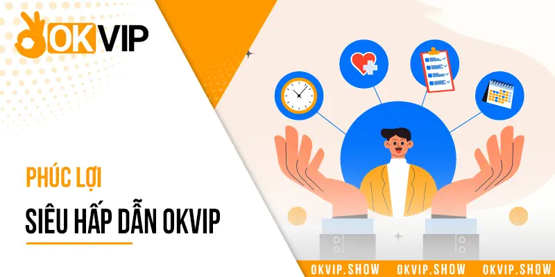 Phúc lợi siêu hấp dẫn OKVIP